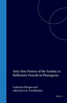 Attic Fine Pottery of the Archaic to Hellenistic Periods in Phanagoria: Phanagoria Studies, Volume 1