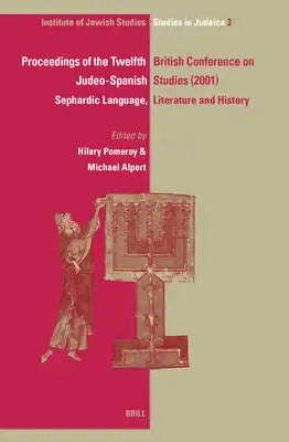 Proceedings of the Twelfth British Conference on Judeo-Spanish Studies, 24-26 June, 2001: Sephardic Language, Literature and History