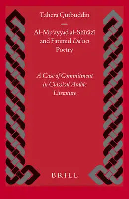 Al-Muʾayyad Al-Shīrāzī And Fatimid Daʿwa Poetry: A Case of Commitment in Classical Arabic Literature