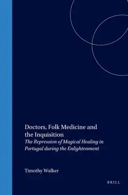 Doctors, Folk Medicine and the Inquisition: The Repression of Magical Healing in Portugal During the Enlightenment