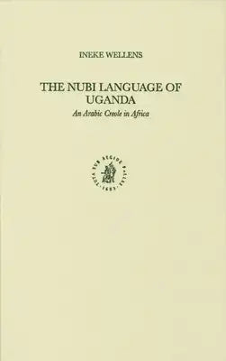 The Nubi Language of Uganda: An Arabic Creole in Africa