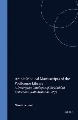 Arabic Medical Manuscripts of the Wellcome Library: A Descriptive Catalogue of the Ḥaddād Collection (Wms Arabic 401-487) [With CDROM]