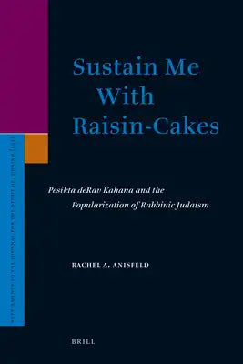 Sustain Me with Raisin-Cakes: Pesikta Derav Kahana and the Popularization of Rabbinic Judaism