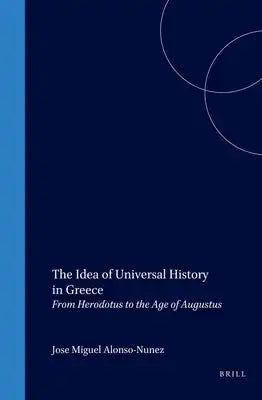 The Idea of Universal History in Greece: From Herodotus to the Age of Augustus