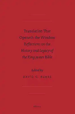 Translation That Openeth the Window: Reflections on the History and Legacy of the King James Bible