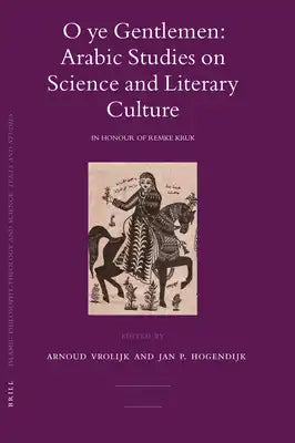 O Ye Gentlemen: Arabic Studies on Science and Literary Culture: In Honour of Remke Kruk