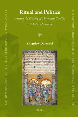 Ritual and Politics: Writing the History of a Dynastic Conflict in Medieval Poland