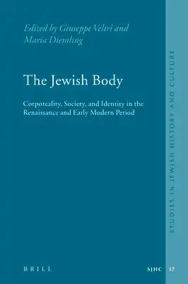The Jewish Body: Corporeality, Society, and Identity in the Renaissance and Early Modern Period
