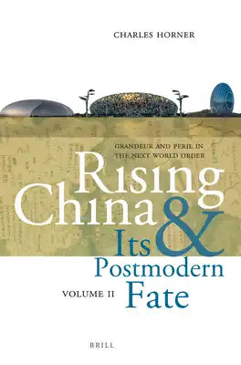 Rising China and Its Postmodern Fate, Volume II: Grandeur and Peril in the Next World Order