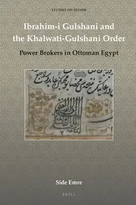 Ibrahim-I Gulshani and the Khalwati-Gulshani Order: Power Brokers in Ottoman Egypt