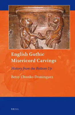 English Gothic Misericord Carvings: History from the Bottom Up