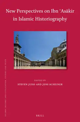New Perspectives on Ibn ʿasākir in Islamic Historiography