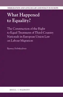 What Happened to Equality?: The Construction of the Right to Equal Treatment of Third-Country Nationals in European Union Law on Labour Migration