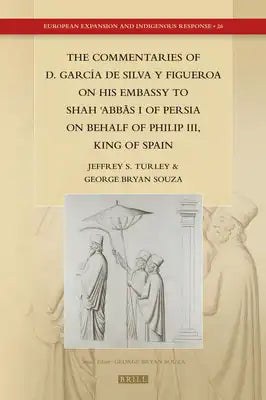 The Commentaries of D. García de Silva Y Figueroa on His Embassy to Shāh ʿabbās I of Persia on Behalf of Philip III, King of Spain