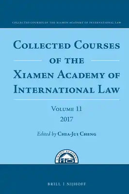 Collected Courses of the Xiamen Academy of International Law, Volume 11 (2017)