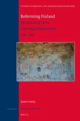 Reforming Finland: The Diocese of Turku in the Age of Gustav Vasa 1523-1560