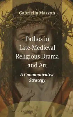Pathos in Late-Medieval Religious Drama and Art: A Communicative Strategy