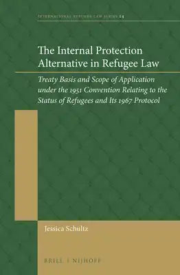 The Internal Protection Alternative in Refugee Law: Treaty Basis and Scope of Application Under the 1951 Convention Relating to the Status of Refugees