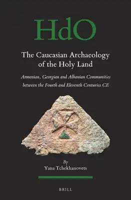 The Caucasian Archaeology of the Holy Land: Armenian, Georgian and Albanian Communities Between the Fourth and Eleventh Centuries CE