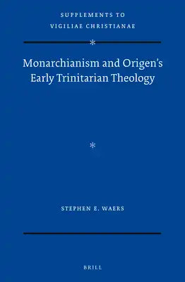Monarchianism and Origen's Early Trinitarian Theology
