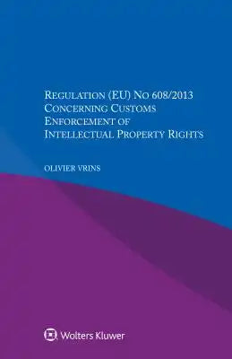 Regulation (EU) No 608/2013 Concerning Customs Enforcement of Intellectual Property Rights