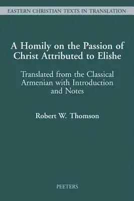 A Homily on the Passion of Christ Attributed to Elishe: Translated from the Classical Armenian with Introduction and Notes
