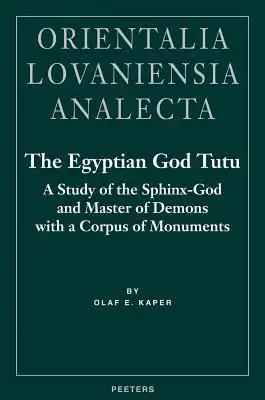 The Egyptian God Tutu: A Study of the Sphinx-God and Master of Demons with a Corpus of Monuments