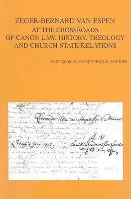 Zeger-Bernard Van Espen at the Crossroads of Canon Law, History, Theology and Church-State Relations
