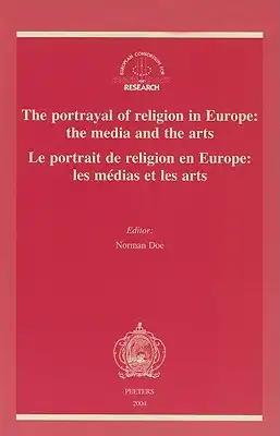 The Portrayal of Religion in Europe: The Media and the Arts - Le Portrait de Religion En Europe: Les Medias Et Les Arts: Proceedings of the Conference