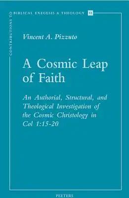 A Cosmic Leap of Faith: An Authorial, Structural, and Theological Investigation of the Cosmic Christology in Col 1:15-20