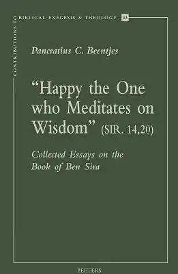 Happy the One Who Meditates on Wisdom (Sir. 14,20): Collected Essays on the Book of Ben Sira