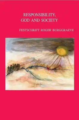 Responsibility, God and Society. Theological Ethics in Dialogue: Festschrift Roger Burggraeve