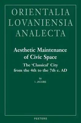 Aesthetic Maintenance of Civic Space: The 'Classical' City from the 4th to the 7th C. AD