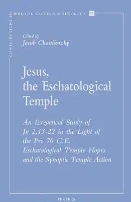 Jesus, the Eschatological Temple: An Exegetical Study of Jn 2,13-22 in the Light of the Pre 70 C.E. Eschatological Temple Hopes and the Synoptic Templ