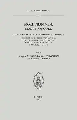 More Than Men, Less Than Gods: Studies on Royal Cult and Imperial Worship: Proceedings of the International Colloquium Organized by the Belgian School