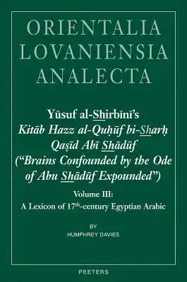 Yusuf Al-Shirbini's Kitab Hazz Al-Quhuf Bi-Sharh Qasid ABI Shaduf ('Brains Confounded by the Ode of Abu Shaduf Expounded'): Volume III: A Lexicon of 1