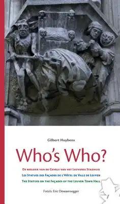 Who's Who?: de Beelden Op de Gevels Van Het Leuvense Stadhuis - Les Statues Des Facades de l'Hotel de Ville de Leuven - The Statues on the Facades of