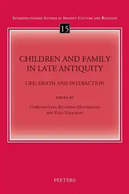 Children and Family in Late Antiquity: Life, Death and Interaction