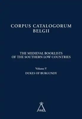 The Medieval Booklists of the Southern Low Countries. Volume V: Dukes of Burgundy