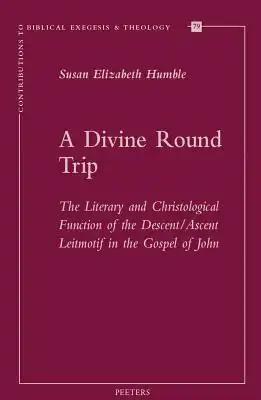 A Divine Round Trip: The Literary and Christological Function of the Descent/Ascent Leitmotif in the Gospel of John