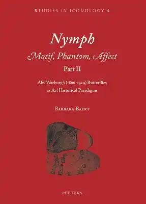 Nymph. Motif, Phantom, Affect. Part II: Aby Warburg's (1866-1929) Butterflies as Art Historical Paradigms