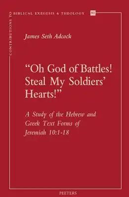Oh God of Battles! Steal My Soldier's Hearts!: A Study of the Hebrew and Greek Text Forms of Jeremiah 10:1-18
