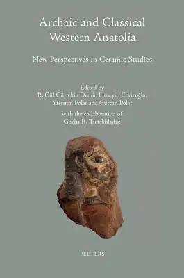 Archaic and Classical Western Anatolia: New Perspectives in Ceramic Studies: In Memoriam of Prof. Crawford H. Greenwalt Jr. Proceedings of the Second