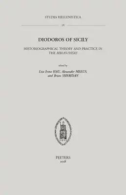 Diodoros of Sicily: Historiographical Theory and Practice in the Bibliotheke
