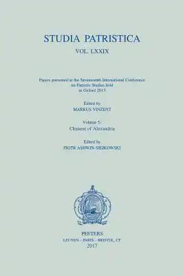 Studia Patristica. Vol. LXXIX - Papers Presented at the Seventeenth International Conference on Patristic Studies Held in Oxford 2015: Volume 5: Cleme