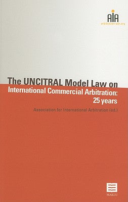 The UNCITRAL Model Law on International Commercial Arbitration: 25 Years