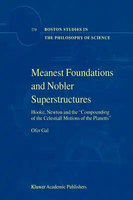 Meanest Foundations and Nobler Superstructures: Hooke, Newton and the Compounding of the Celestiall Motions of the Planetts