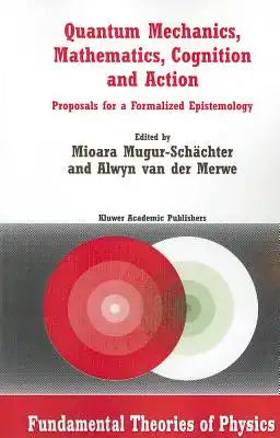 Quantum Mechanics, Mathematics, Cognition and Action: Proposals for a Formalized Epistemology