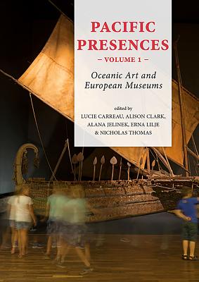 Pacific Presences: Oceanic Art and European Museums: Volume 1