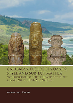 Caribbean Figure Pendants: Style and Subject Matter: Anthropomorphic Figure Pendants of the Late Ceramic Age in the Greater Antilles